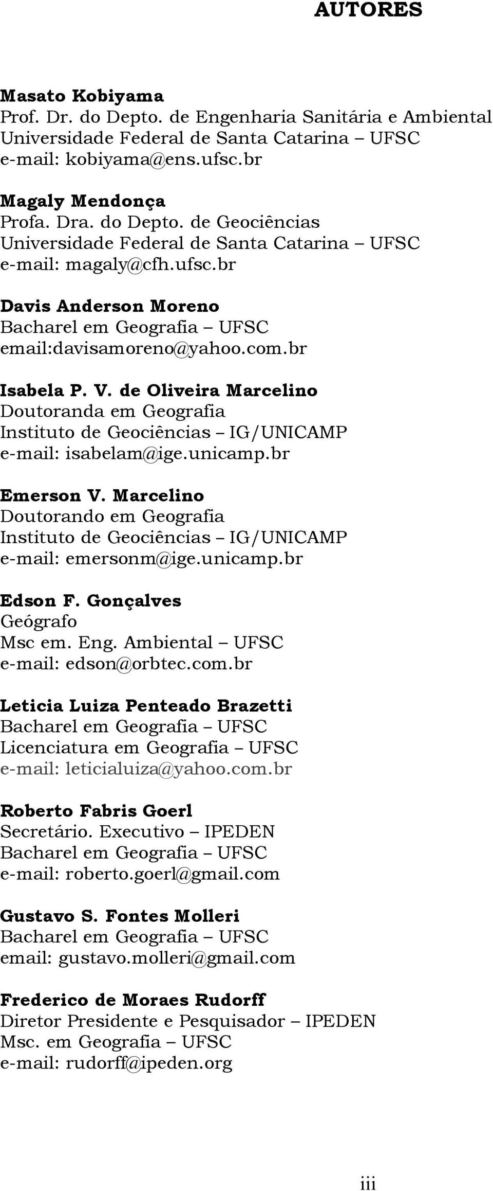 de Oliveira Marcelino Doutoranda em Geografia Instituto de Geociências IG/UNICAMP e-mail: isabelam@ige.unicamp.br Emerson V.