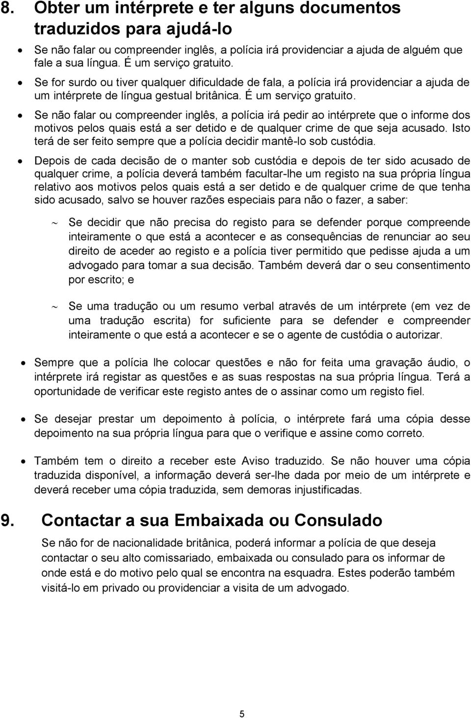 Se não falar ou compreender inglês, a polícia irá pedir ao intérprete que o informe dos motivos pelos quais está a ser detido e de qualquer crime de que seja acusado.