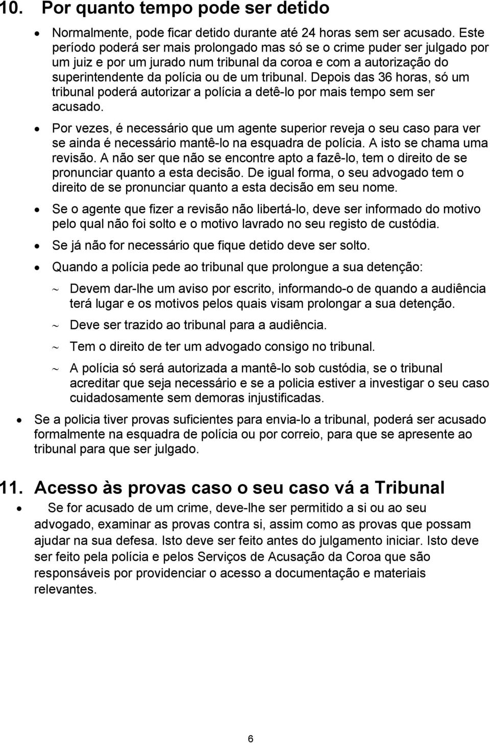 Depois das 36 horas, só um tribunal poderá autorizar a polícia a detê-lo por mais tempo sem ser acusado.