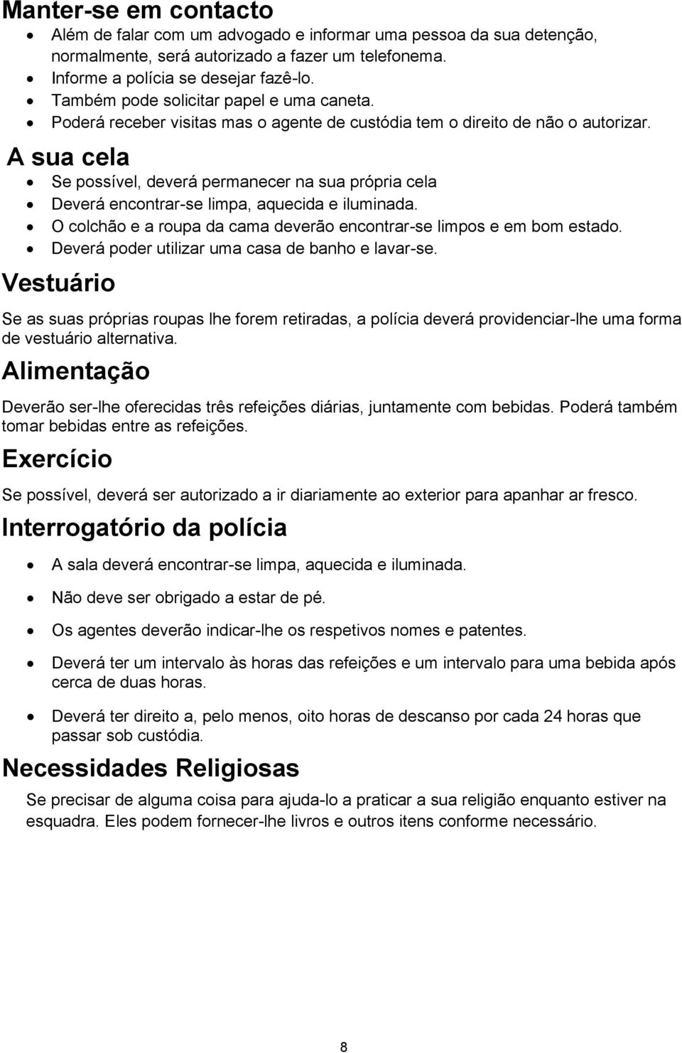 A sua cela Se possível, deverá permanecer na sua própria cela Deverá encontrar-se limpa, aquecida e iluminada. O colchão e a roupa da cama deverão encontrar-se limpos e em bom estado.