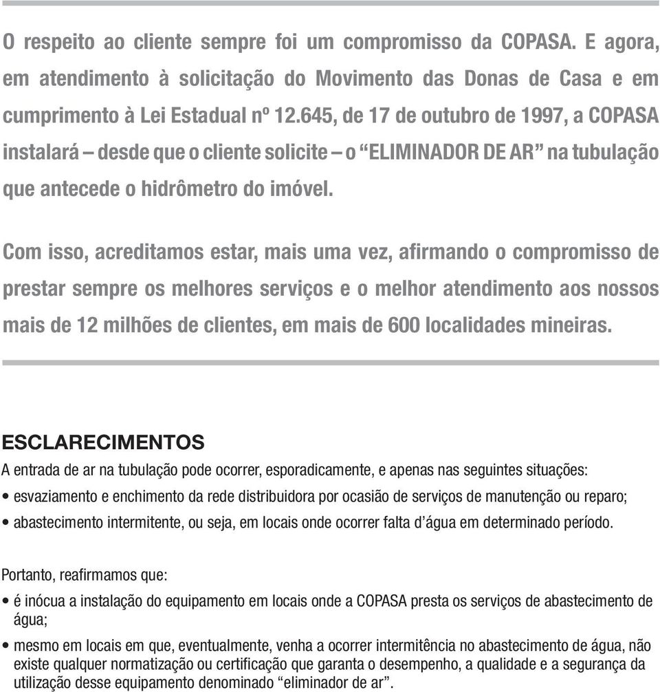 Com isso, acreditamos estar, mais uma vez, afirmando o compromisso de prestar sempre os melhores serviços e o melhor atendimento aos nossos mais de 12 milhões de clientes, em mais de 600 localidades