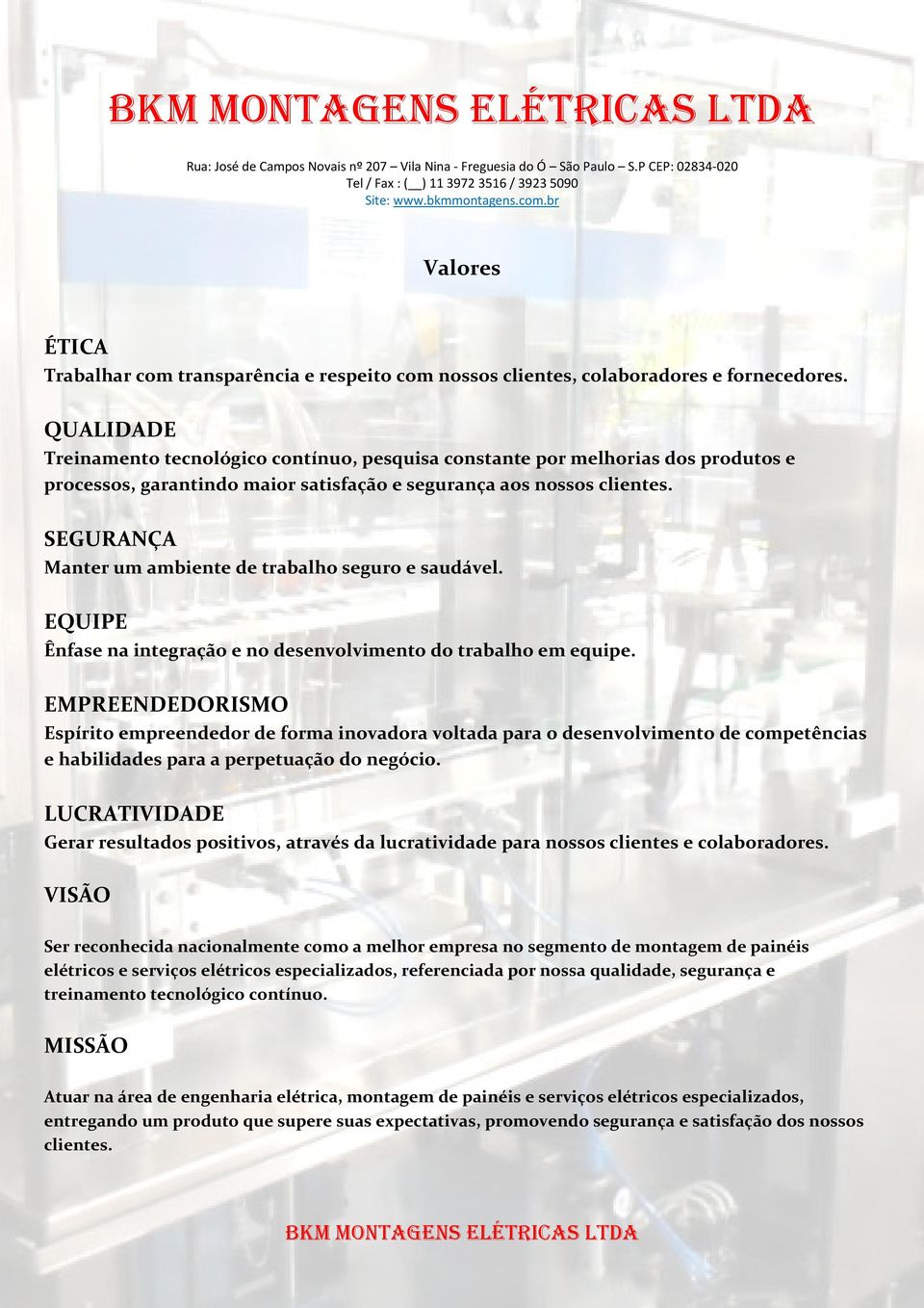 SEGURANÇA Manter um ambiente de trabalho seguro e saudável. EQUIPE Ênfase na integração e no desenvolvimento do trabalho em equipe.