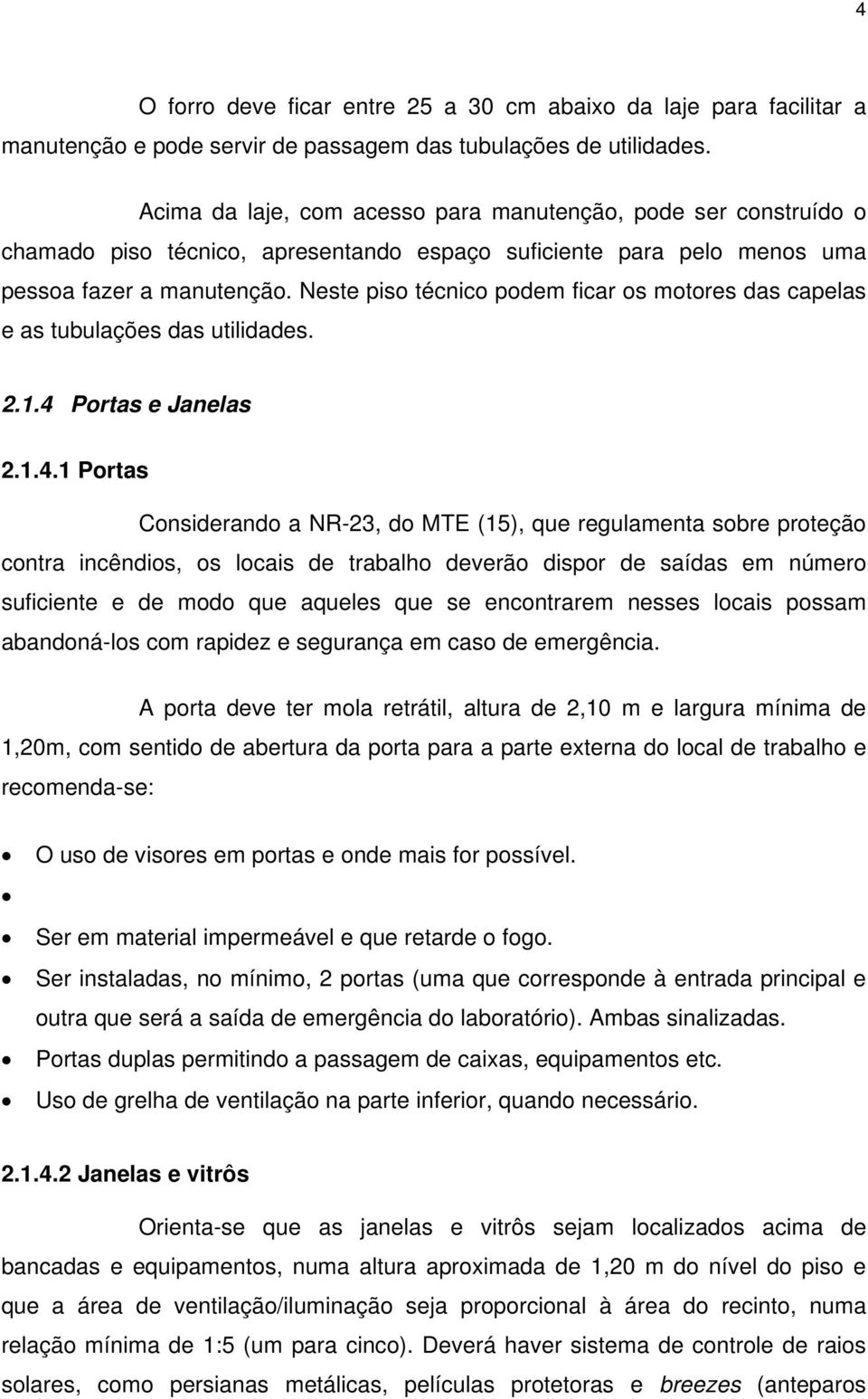 Neste piso técnico podem ficar os motores das capelas e as tubulações das utilidades. 2.1.4 