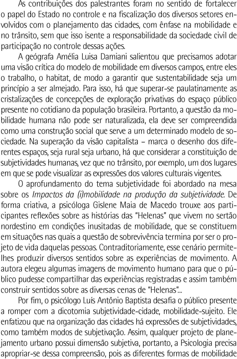 A geógrafa Amélia Luisa Damiani salientou que precisamos adotar uma visão crítica do modelo de mobilidade em diversos campos, entre eles o trabalho, o habitat, de modo a garantir que sustentabilidade