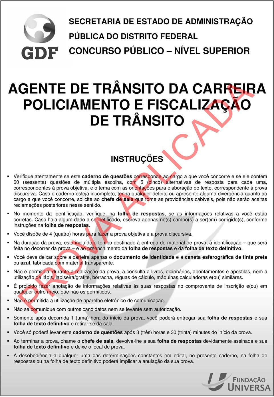 correspondentes à prova objetiva, e o tema com as orientações para elaboração do texto, correspondente à prova discursiva.