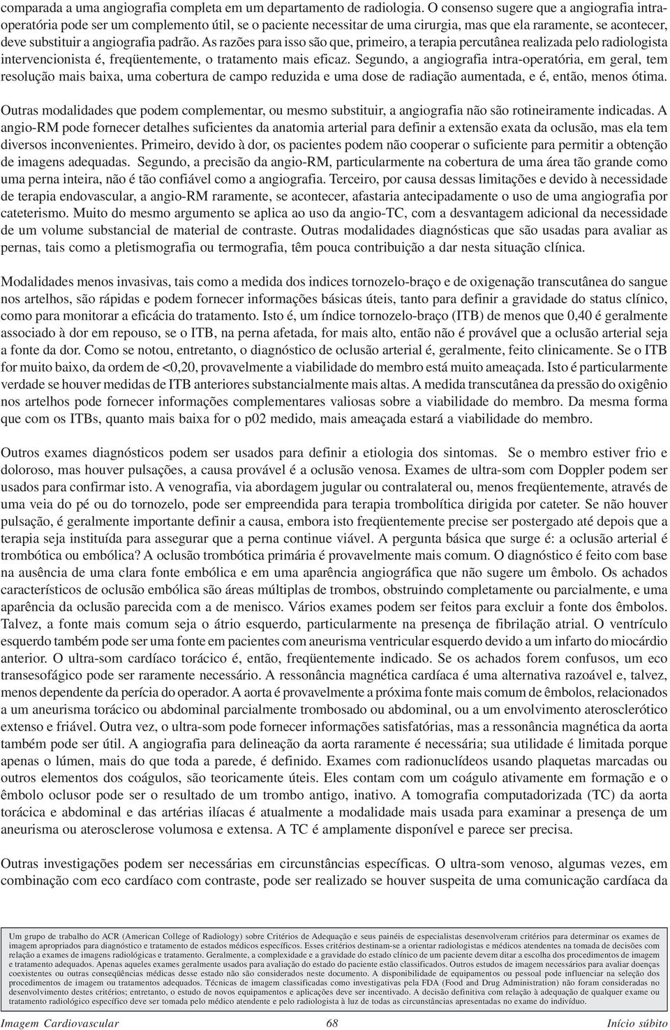 As razões para isso são que, primeiro, a terapia percutânea realizada pelo radiologista intervencionista é, freqüentemente, o tratamento mais eficaz.