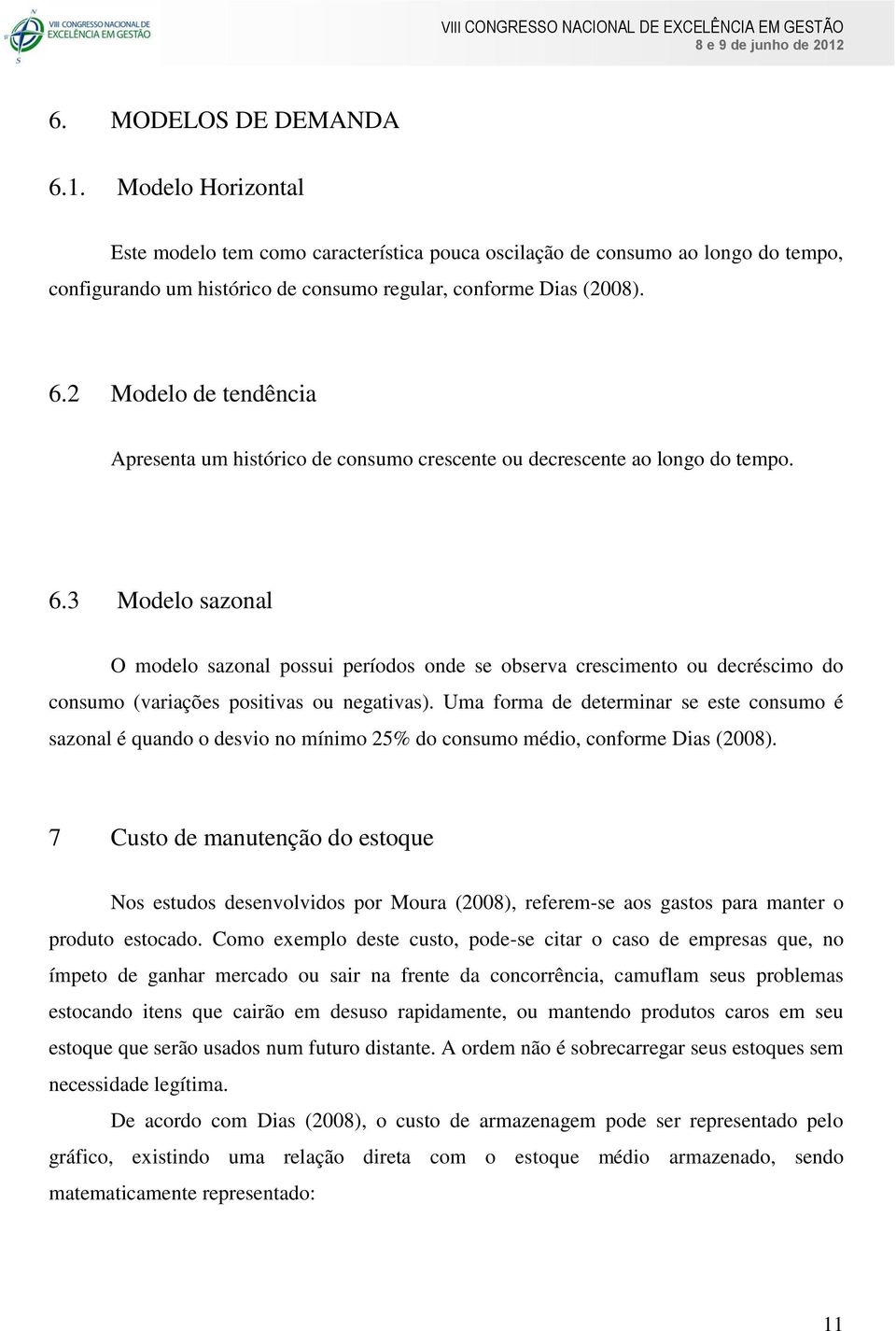 Uma forma de determinar se este consumo é sazonal é quando o desvio no mínimo 25% do consumo médio, conforme Dias (2008).