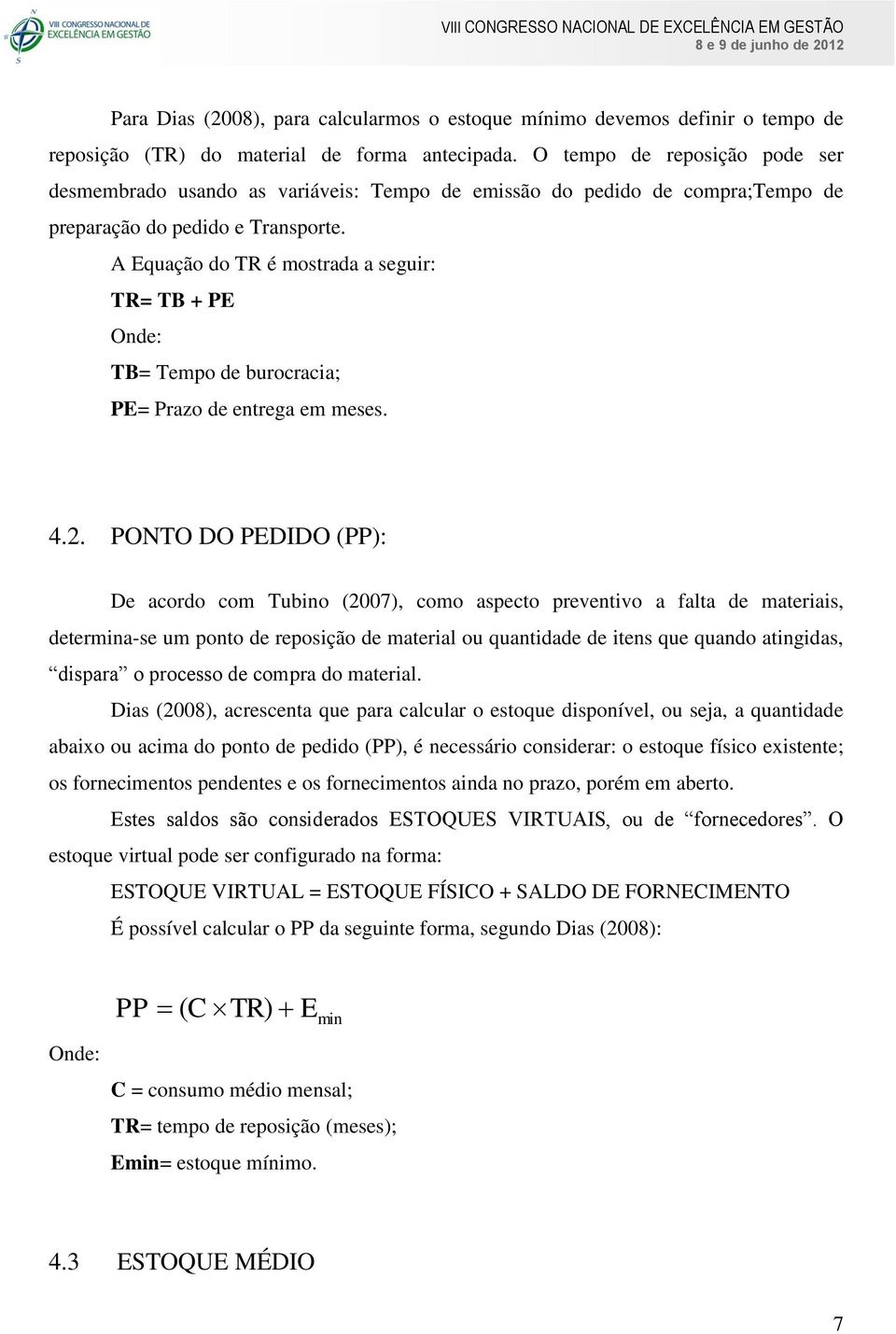 A Equação do TR é mostrada a seguir: TR= TB + PE Onde: TB= Tempo de burocracia; PE= Prazo de entrega em meses. 4.2.