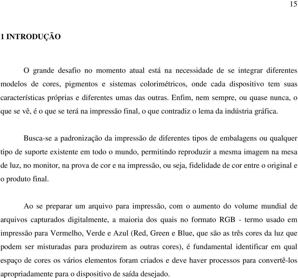 Busca-se a padronização da impressão de diferentes tipos de embalagens ou qualquer tipo de suporte existente em todo o mundo, permitindo reproduzir a mesma imagem na mesa de luz, no monitor, na prova