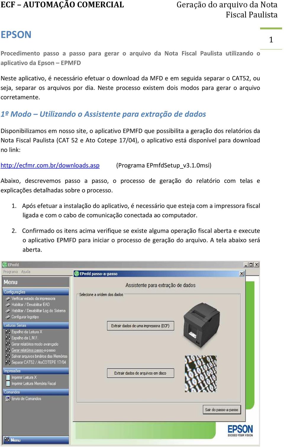 1º Modo Utilizando o Assistente para extração de dados Disponibilizamos em nosso site, o aplicativo EPMFD que possibilita a geração dos relatórios da Nota (CAT 52 e Ato Cotepe 17/04), o aplicativo