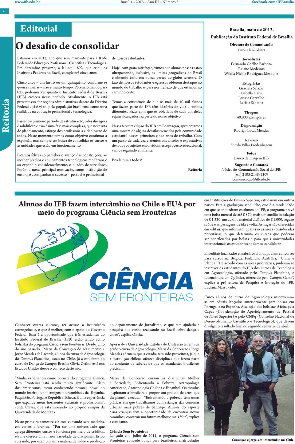 Tecnológica. Em dezembro próximo, a lei n.º11.892, que criou os Institutos Federais no Brasil, completará cinco anos.