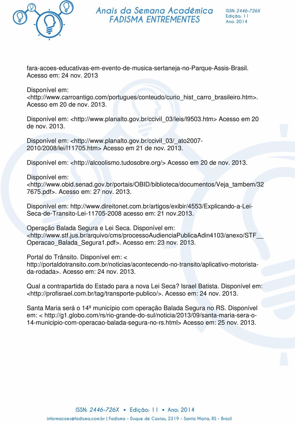 htm> Acesso em 21 de nov. 2013. Disponível em: <http://alcoolismo.tudosobre.org/> Acesso em 20 de nov. 2013. Disponível em: <http://www.obid.senad.gov.