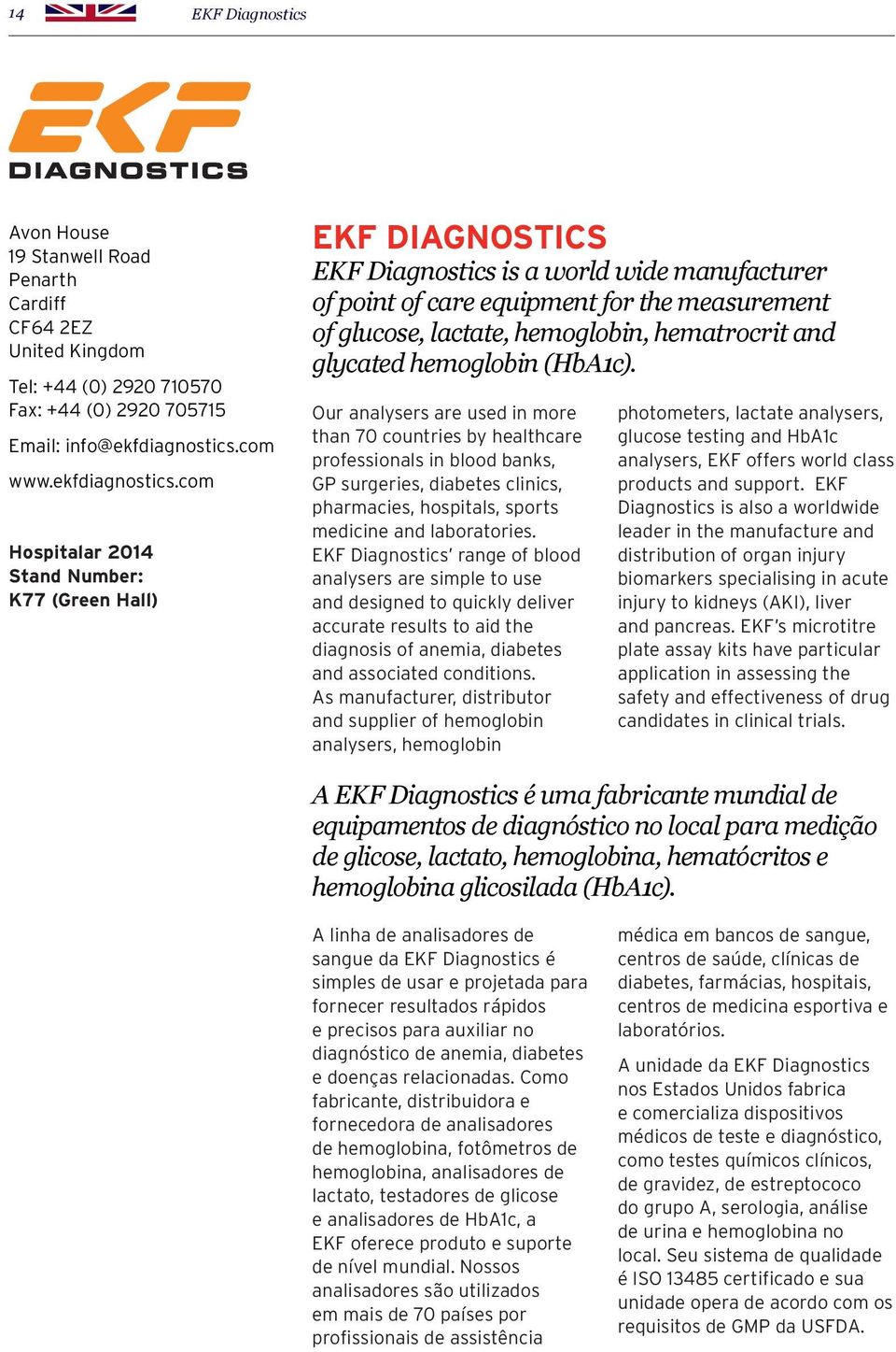 com Hospitalar 2014 Stand Number: K77 (Green Hall) EKF DIAGNOSTICS EKF Diagnostics is a world wide manufacturer of point of care equipment for the measurement of glucose, lactate, hemoglobin,