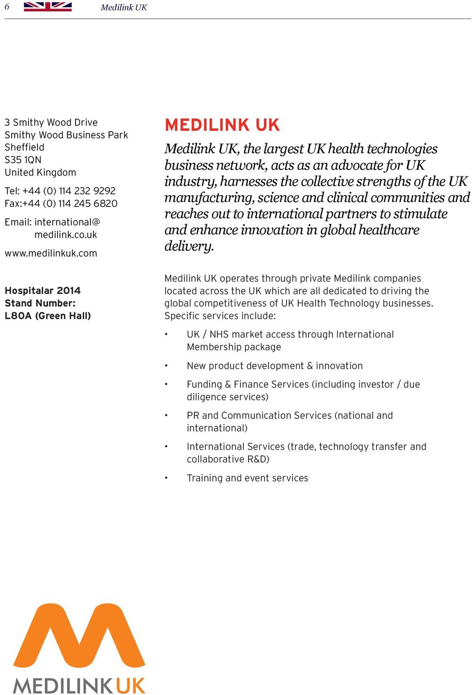 strengths of the UK manufacturing, science and clinical communities and reaches out to international partners to stimulate and enhance innovation in global healthcare delivery.