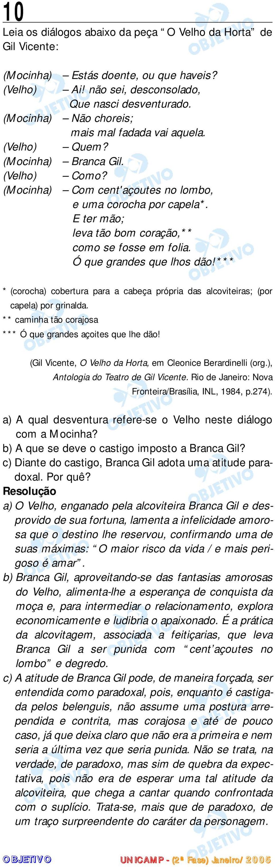 E ter mão; leva tão bom coração,** como se fosse em folia. Ó que grandes que lhos dão!*** * (corocha) cobertura para a cabeça própria das alcoviteiras; (por capela) por grinalda.