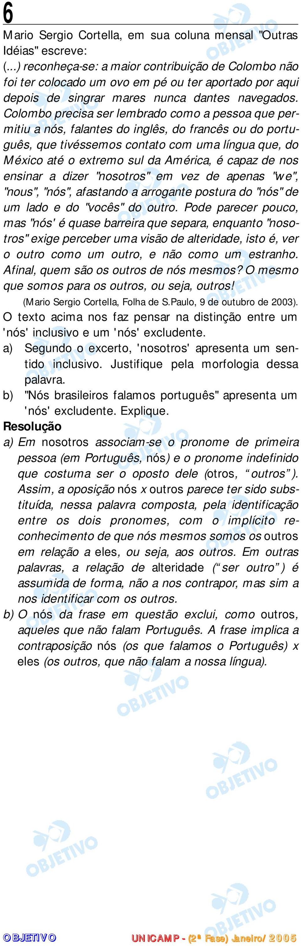 Colombo precisa ser lembrado como a pessoa que permitiu a nós, falantes do inglês, do francês ou do português, que tivéssemos contato com uma língua que, do México até o extremo sul da América, é