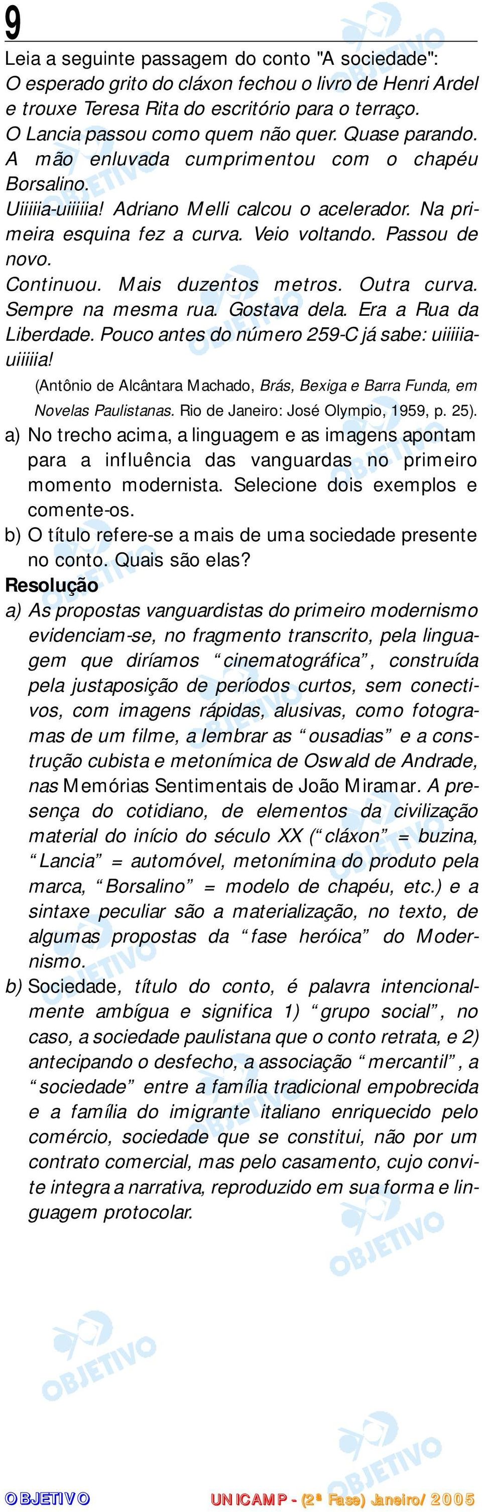 Mais duzentos metros. Outra curva. Sempre na mesma rua. Gostava dela. Era a Rua da Liberdade. Pouco antes do número 259-C já sabe: uiiiiiauiiiiia!