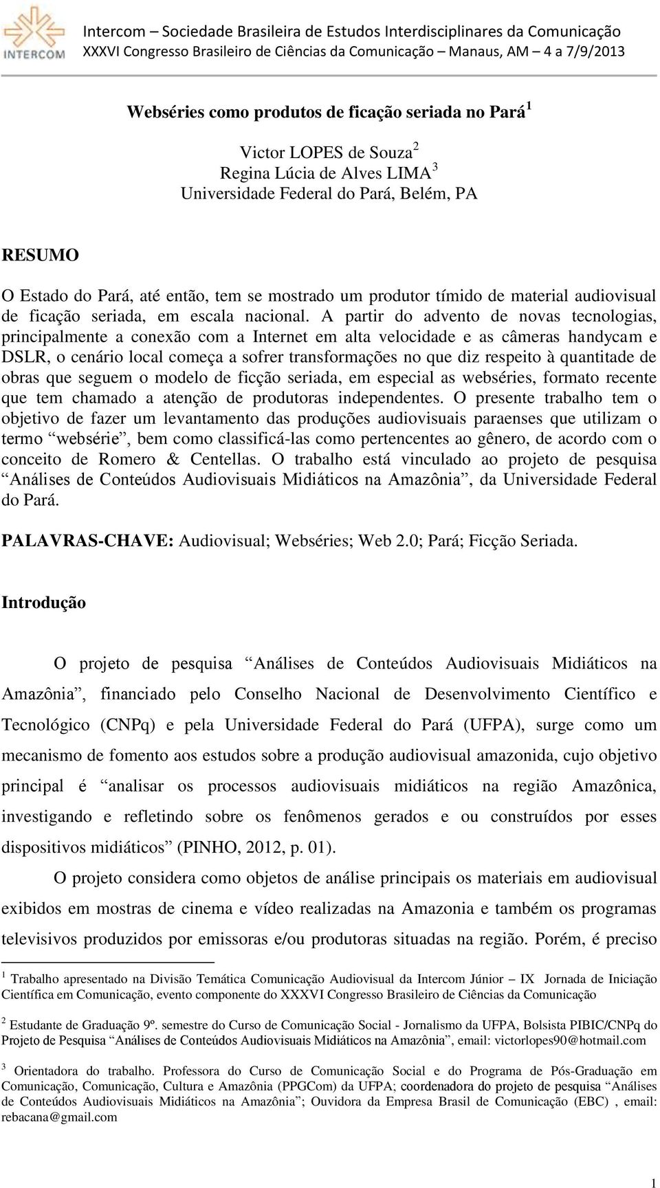 A partir do advento de novas tecnologias, principalmente a conexão com a Internet em alta velocidade e as câmeras handycam e DSLR, o cenário local começa a sofrer transformações no que diz respeito à