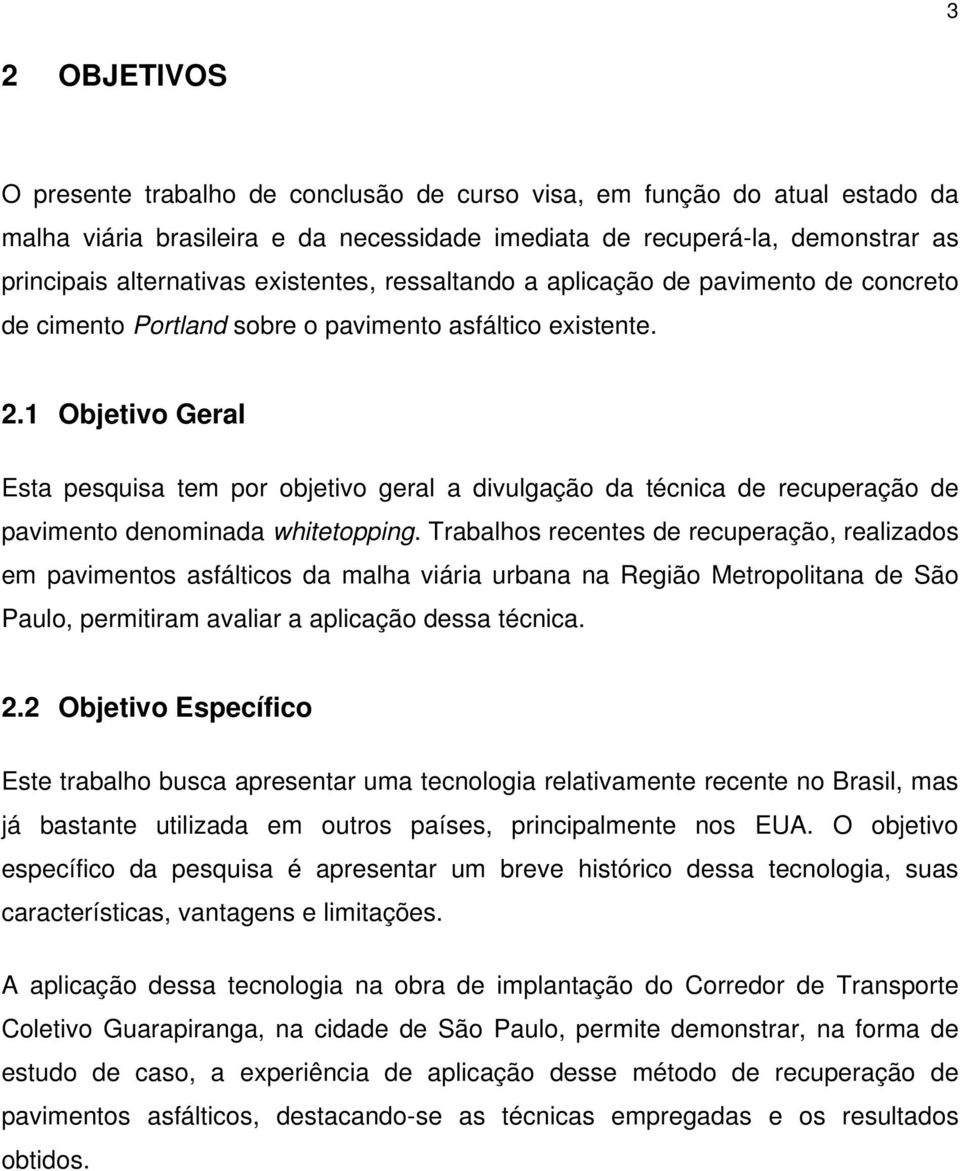 1 Objetivo Geral Esta pesquisa tem por objetivo geral a divulgação da técnica de recuperação de pavimento denominada whitetopping.