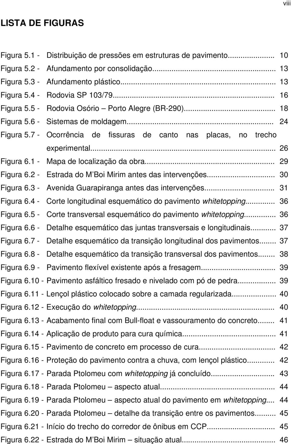 1 - Mapa de localização da obra... 29 Figura 6.2 - Estrada do M Boi Mirim antes das intervenções... 30 Figura 6.3 - Avenida Guarapiranga antes das intervenções... 31 Figura 6.