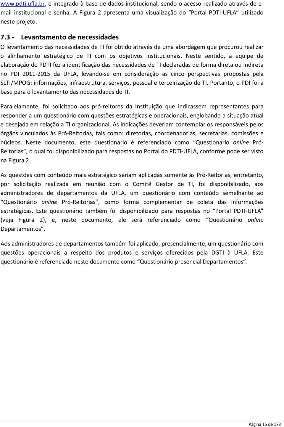 3 - Levantamento de necessidades O levantamento das necessidades de TI foi obtido através de uma abordagem que procurou realizar o alinhamento estratégico de TI com os objetivos institucionais.