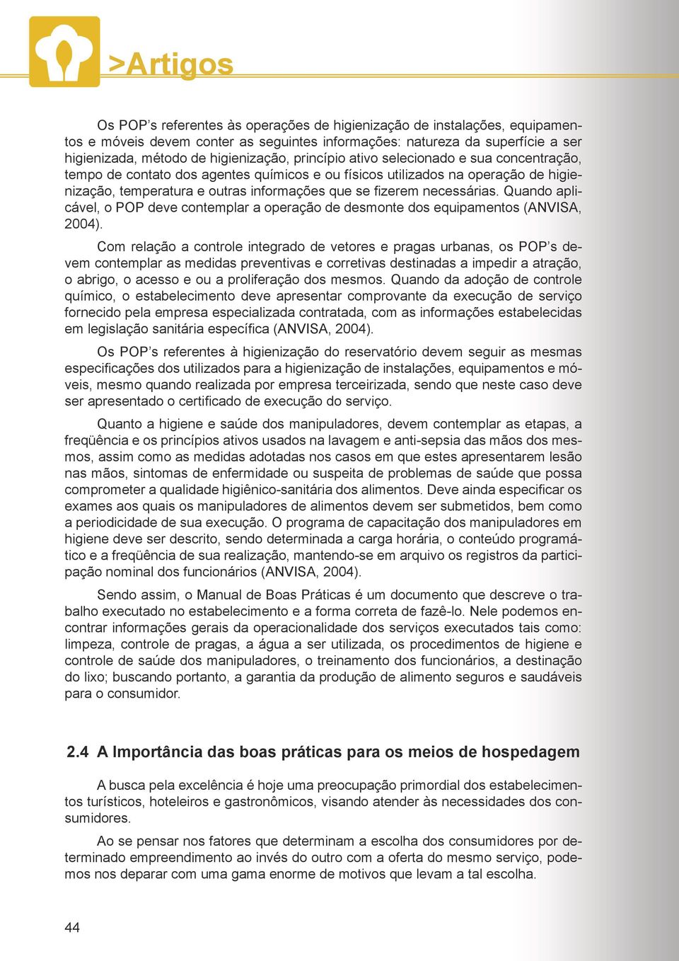 Quando aplicável, o POP deve contemplar a operação de desmonte dos equipamentos (ANVISA, 2004).