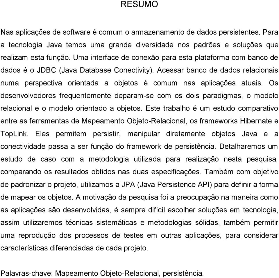 Acessar banco de dados relacionais numa perspectiva orientada a objetos é comum nas aplicações atuais.