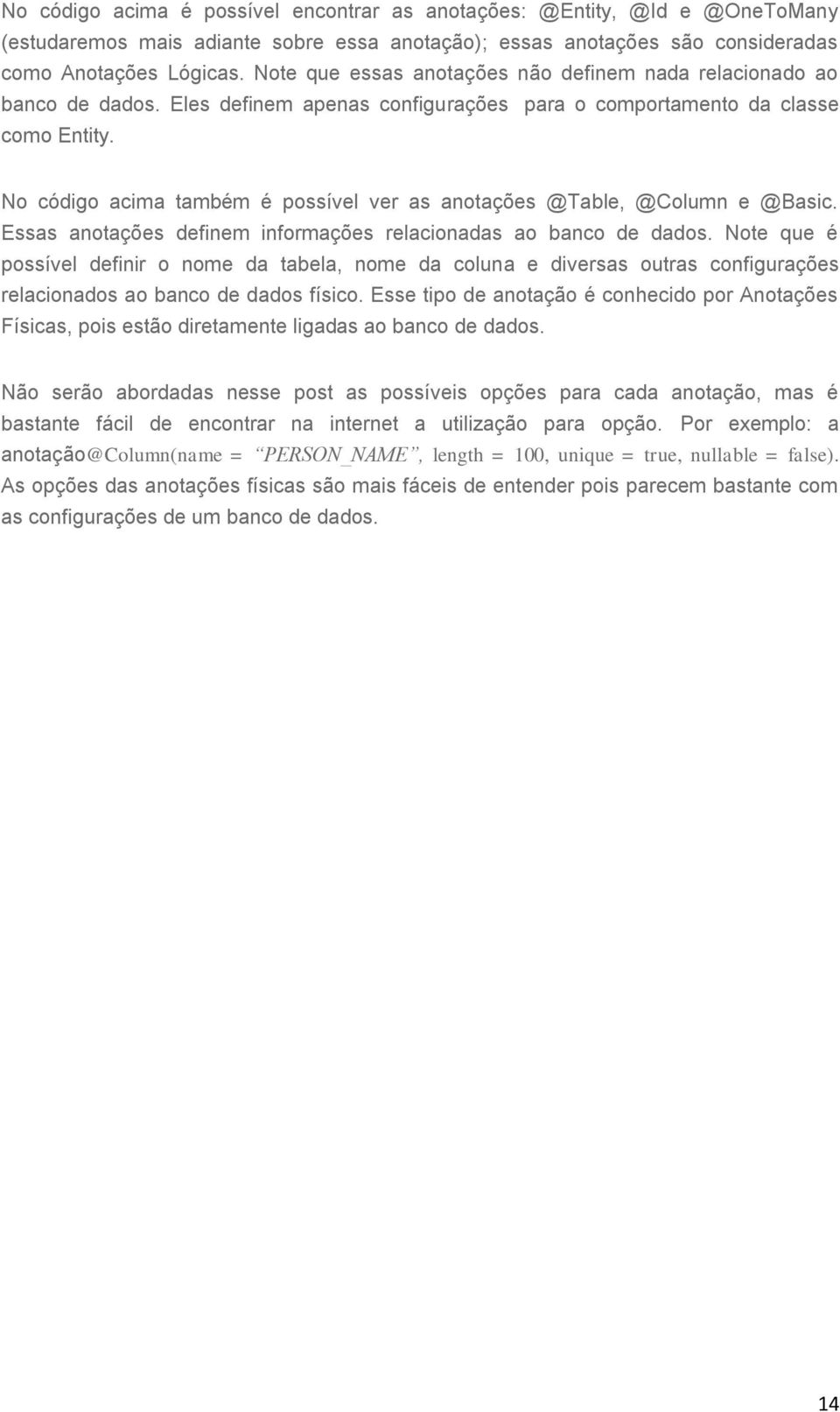 No código acima também é possível ver as anotações @Table, @Column e @Basic. Essas anotações definem informações relacionadas ao banco de dados.