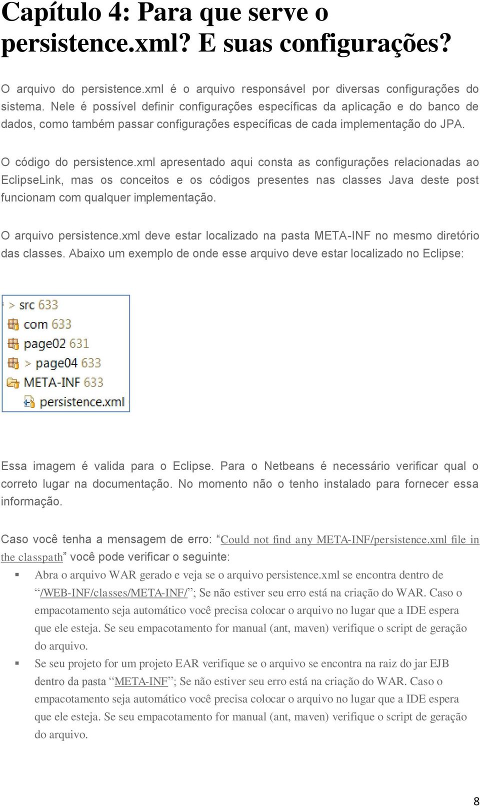 xml apresentado aqui consta as configurações relacionadas ao EclipseLink, mas os conceitos e os códigos presentes nas classes Java deste post funcionam com qualquer implementação.