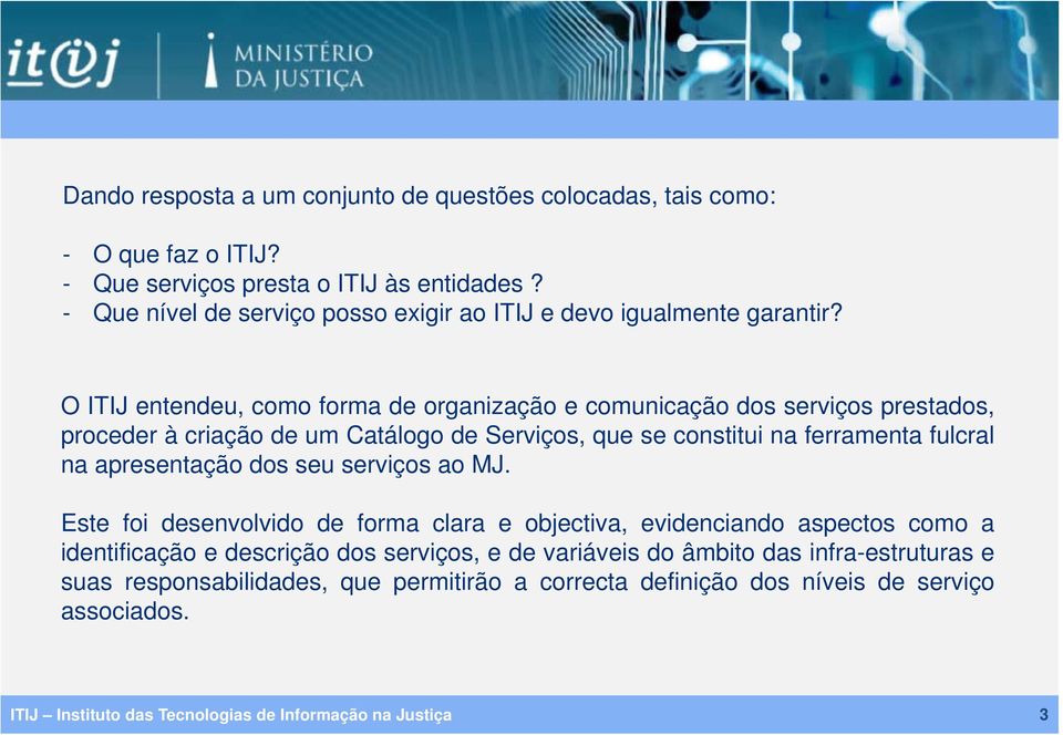 O entendeu, como forma de organização e comunicação dos serviços prestados, proceder à criação de um Catálogo de Serviços, que se constitui na ferramenta fulcral na