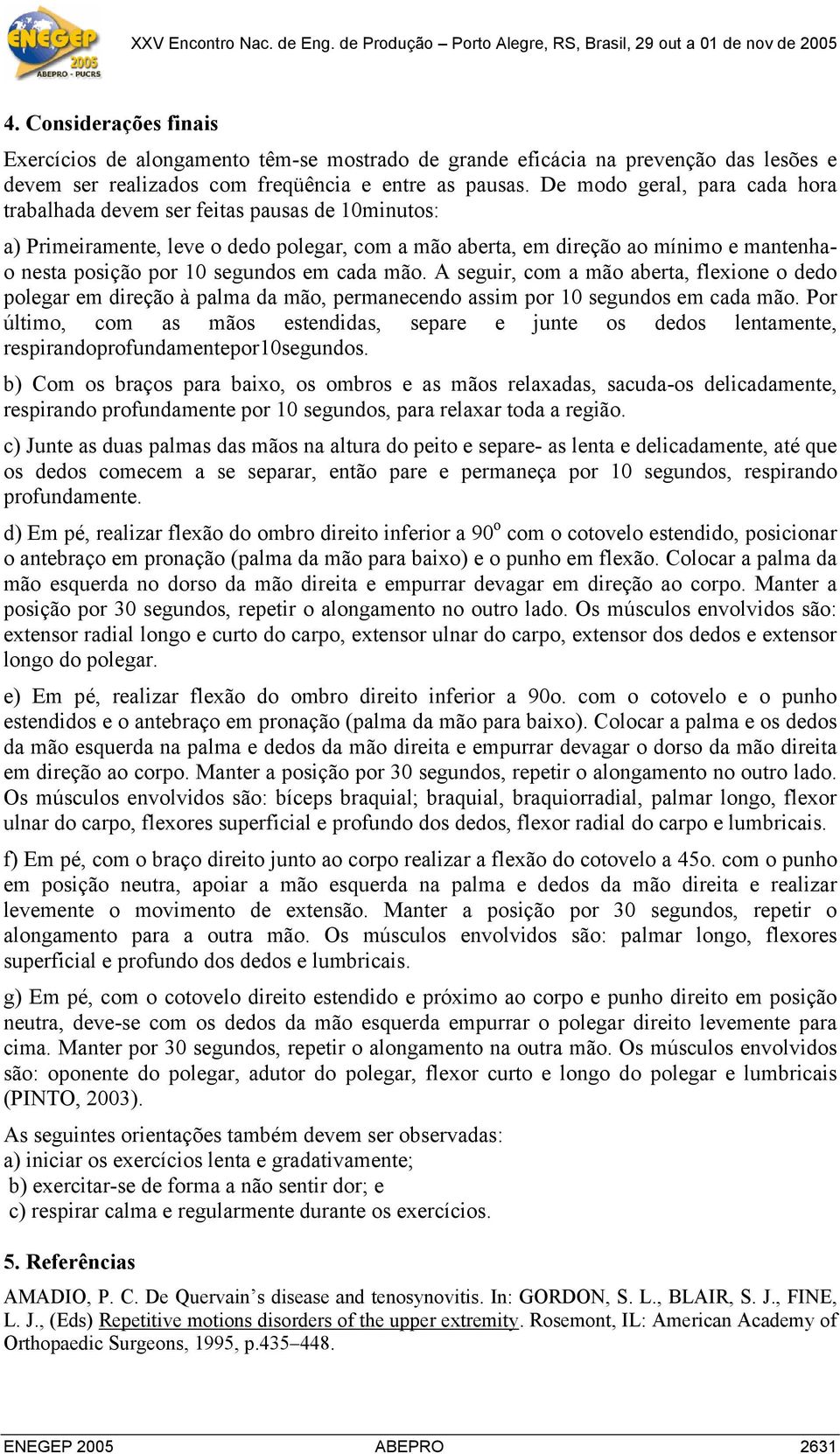 em cada mão. A seguir, com a mão aberta, flexione o dedo polegar em direção à palma da mão, permanecendo assim por 10 segundos em cada mão.