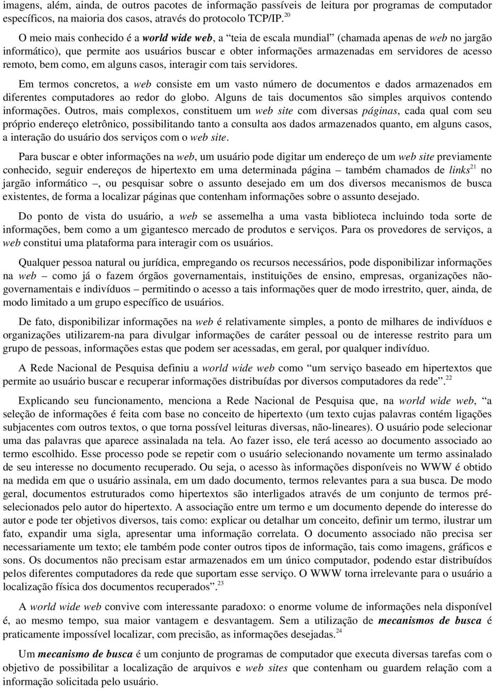 acesso remoto, bem como, em alguns casos, interagir com tais servidores.