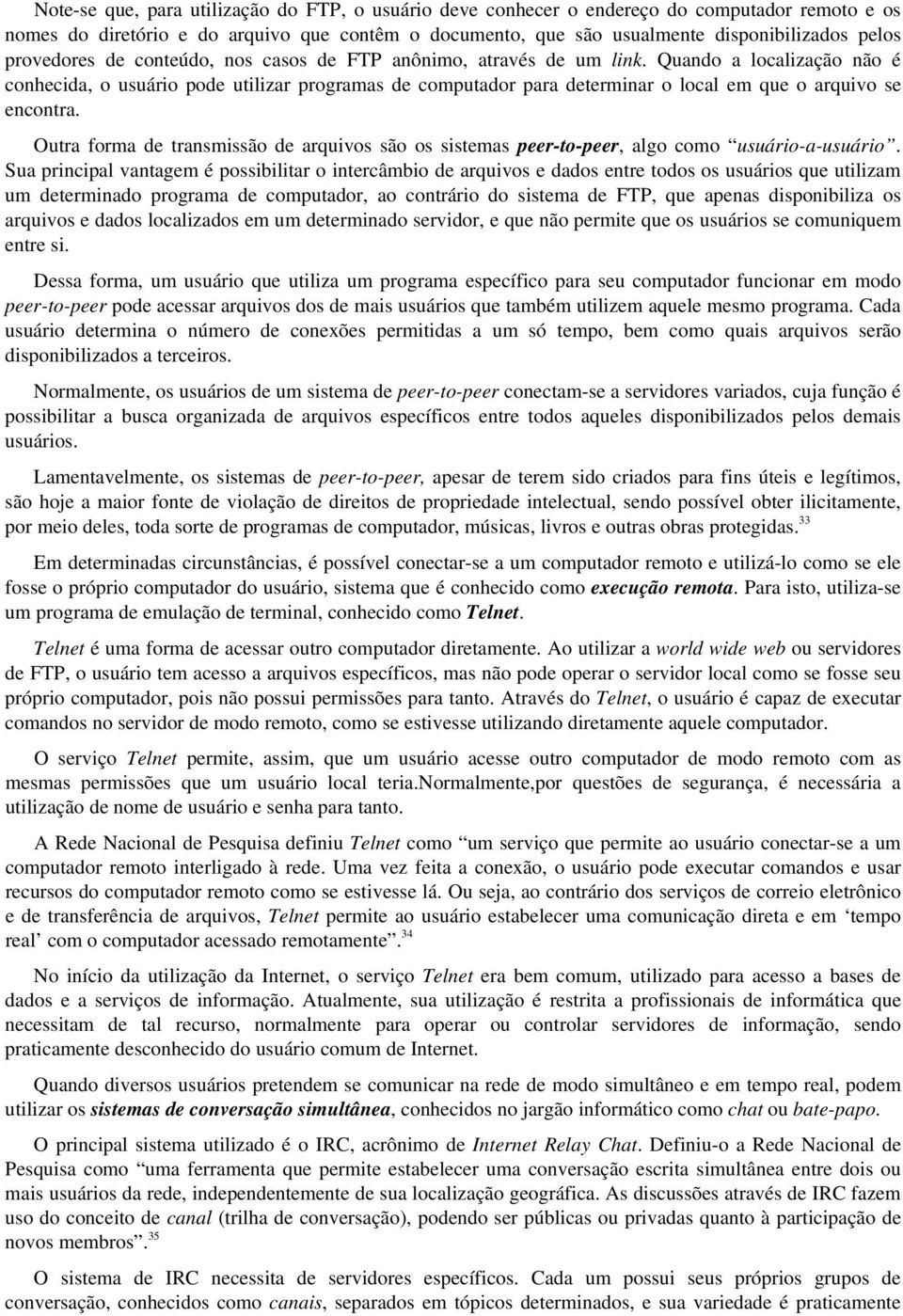 Quando a localização não é conhecida, o usuário pode utilizar programas de computador para determinar o local em que o arquivo se encontra.