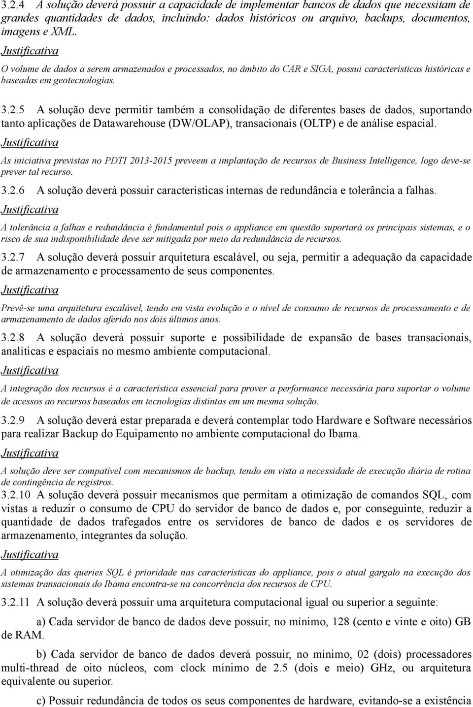 5 A solução deve permitir também a consolidação de diferentes bases de dados, suportando tanto aplicações de Datawarehouse (DW/OLAP), transacionais (OLTP) e de análise espacial.