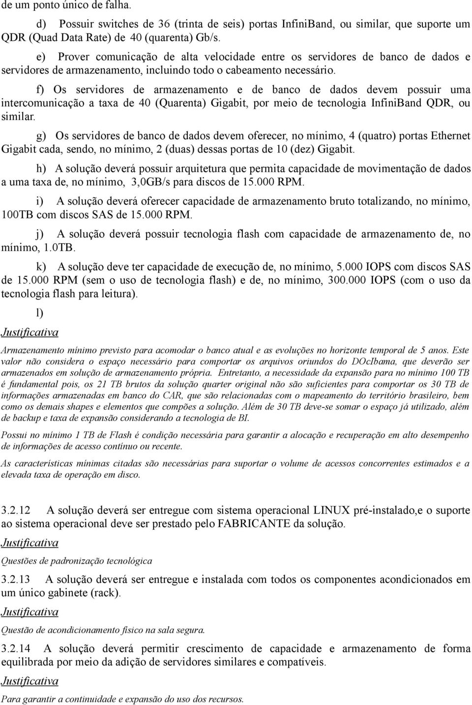 f) Os servidores de armazenamento e de banco de dados devem possuir uma intercomunicação a taxa de 40 (Quarenta) Gigabit, por meio de tecnologia InfiniBand QDR, ou similar.