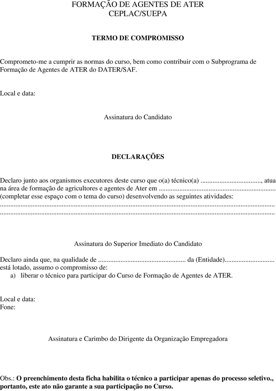 .. (completar esse espaço com o tema do curso) desenvolvendo as seguintes atividades:...... Assinatura do Superior Imediato do Candidato Declaro ainda que, na qualidade de... da (Entidade).