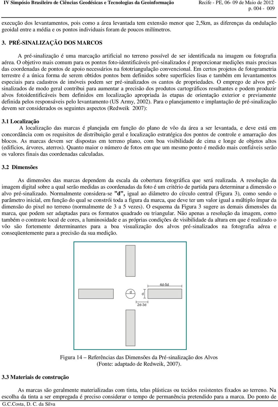 O objetivo mais comum para os pontos foto-identificáveis pré-sinalizados é proporcionar medições mais precisas das coordenadas de pontos de apoio necessários na fototriangulação convencional.