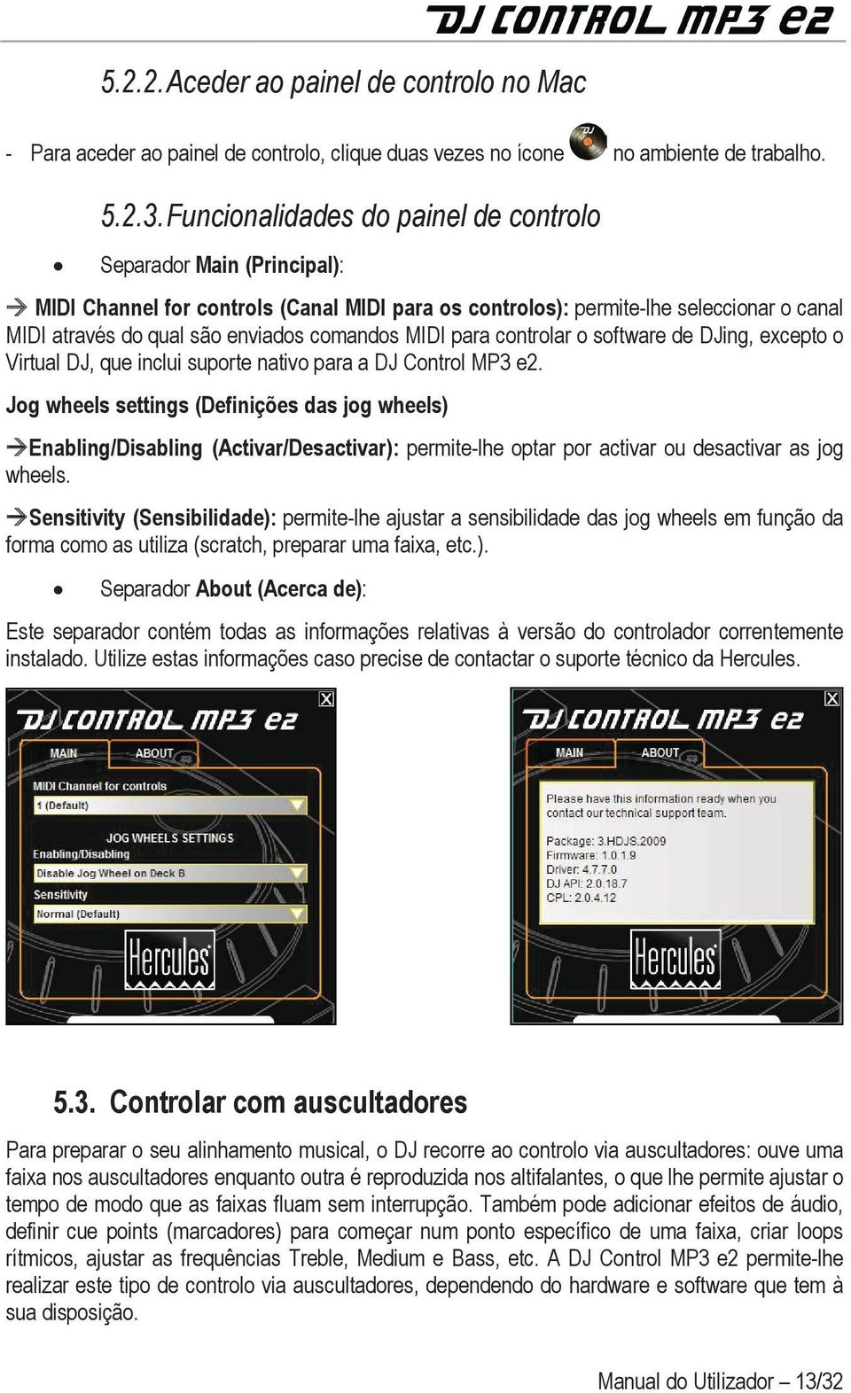 MIDI para controlar o software de DJing, excepto o Virtual DJ, que inclui suporte nativo para a DJ Control MP3 e2.