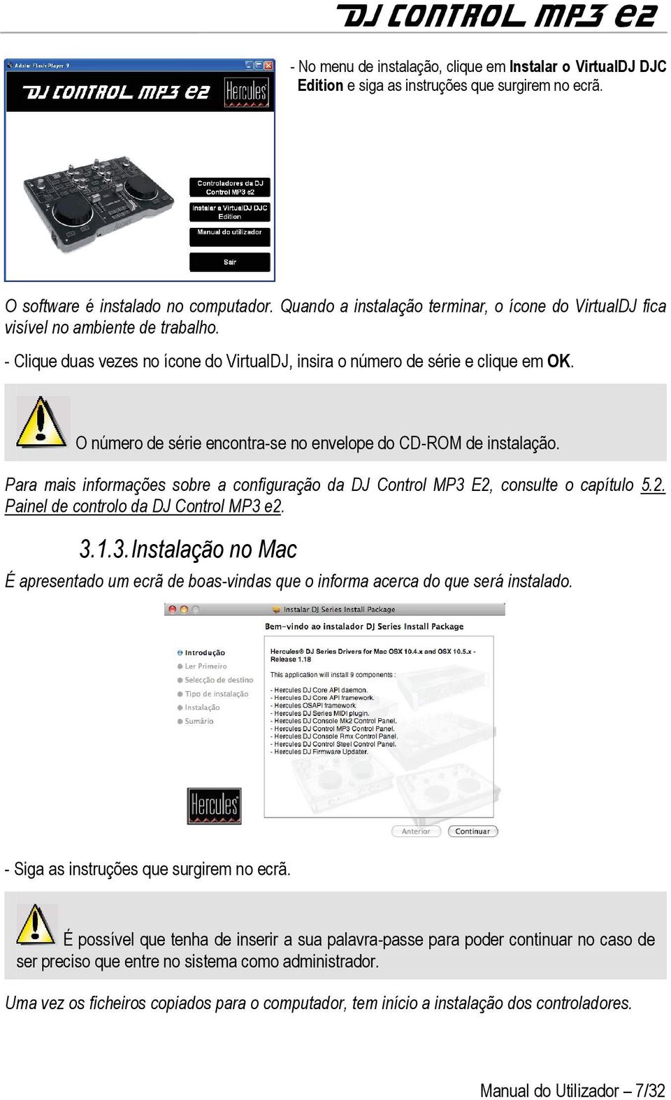 O número de série encontra-se no envelope do CD-ROM de instalação. Para mais informações sobre a configuração da DJ Control MP3 E2, consulte o capítulo 5.2. Painel de controlo da DJ Control MP3 e2. 3.