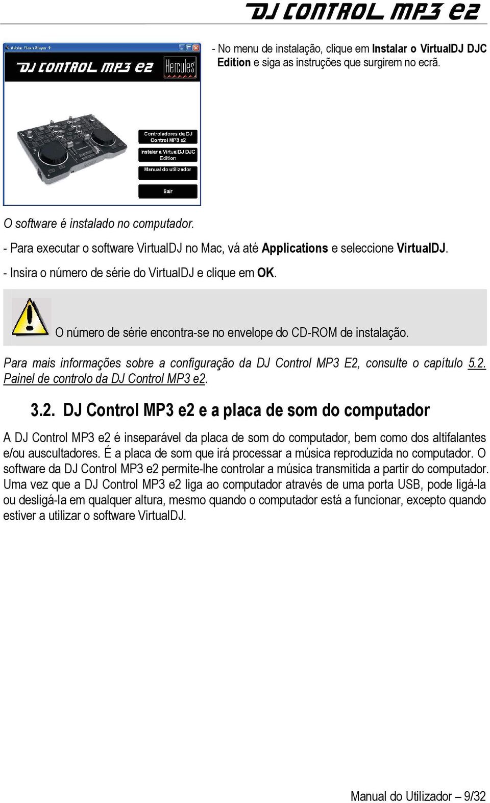 O número de série encontra-se no envelope do CD-ROM de instalação. Para mais informações sobre a configuração da DJ Control MP3 E2, consulte o capítulo 5.2. Painel de controlo da DJ Control MP3 e2. 3.