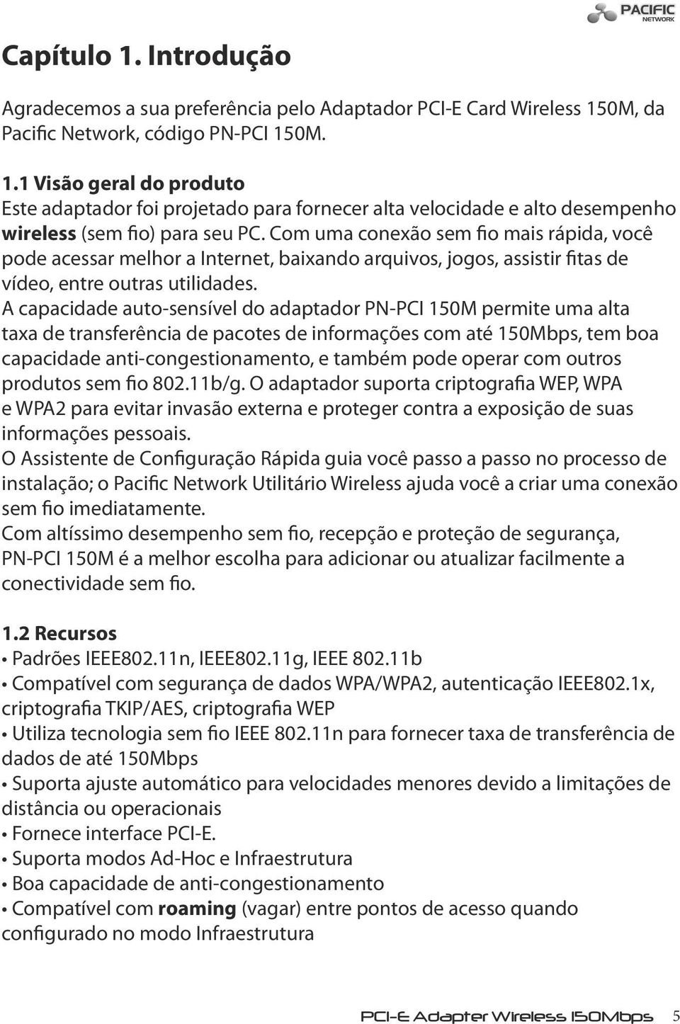 A capacidade auto-sensível do adaptador PN-PCI 150M permite uma alta taxa de transferência de pacotes de informações com até 150Mbps, tem boa capacidade anti-congestionamento, e também pode operar