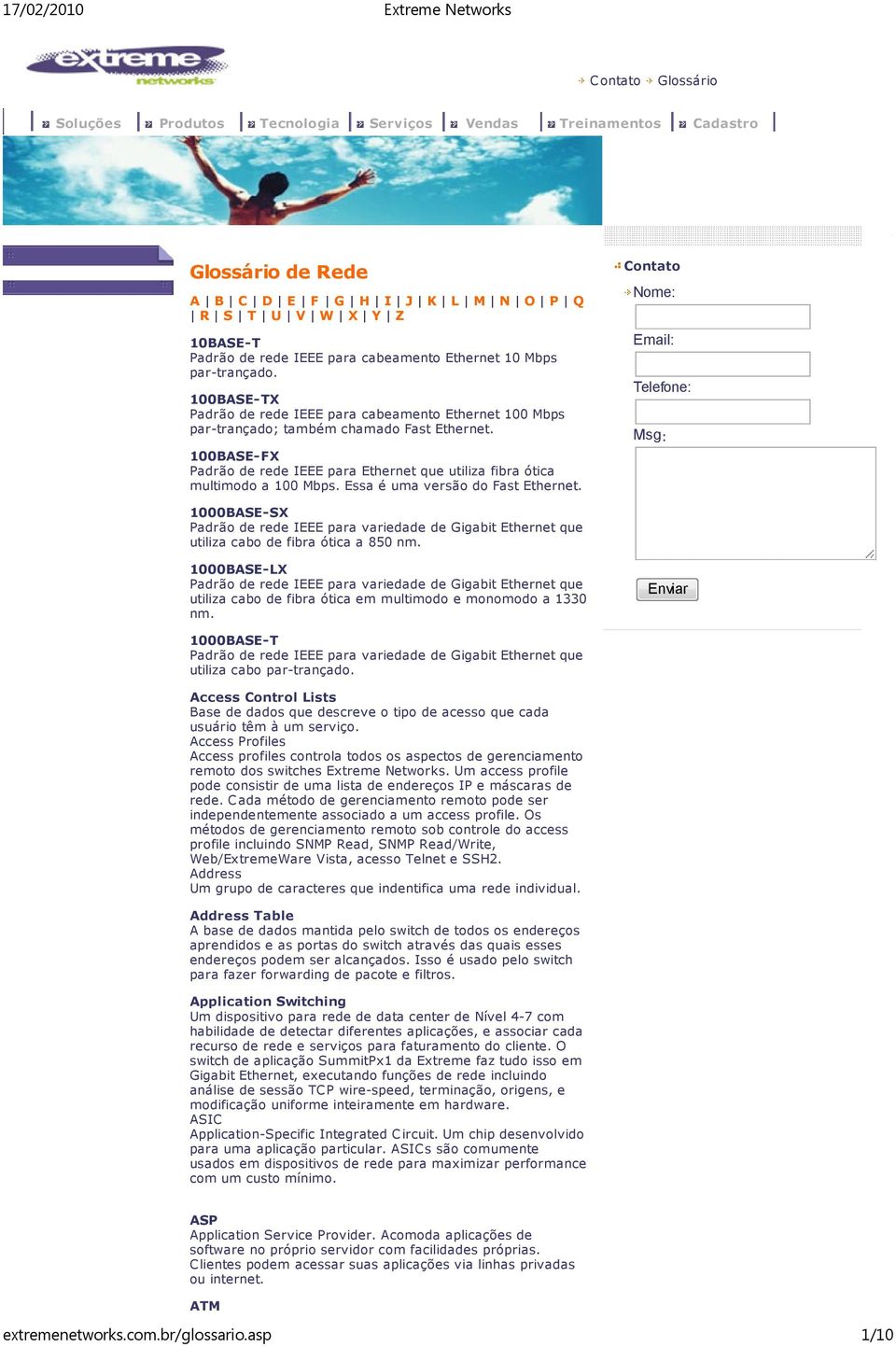 100BASE-FX Padrão de rede IEEE para Ethernet que utiliza fibra ótica multimodo a 100 Mbps. Essa é uma versão do Fast Ethernet.