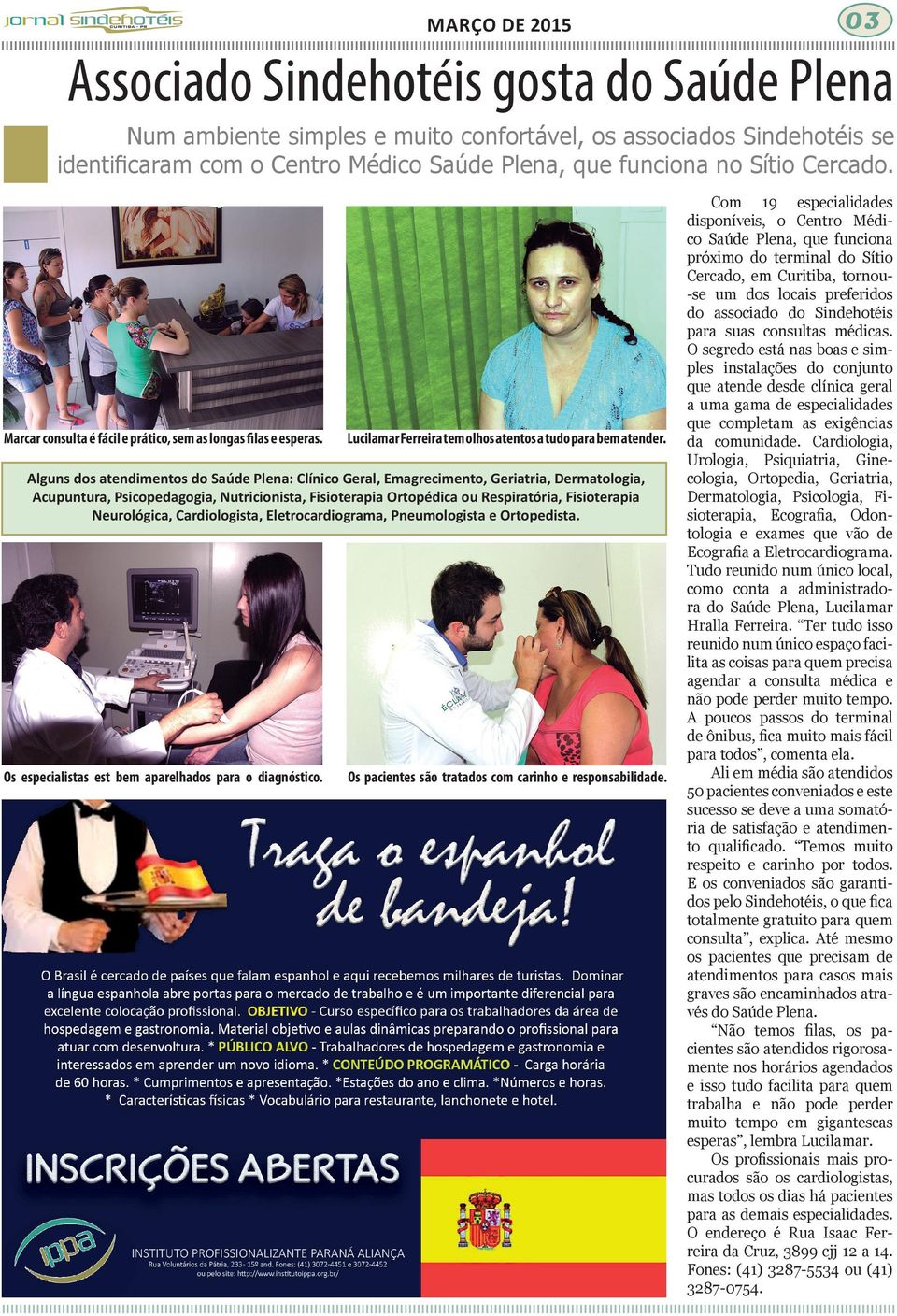 Alguns dos atendimentos do Saúde Plena: Clínico Geral, Emagrecimento, Geriatria, Dermatologia, Acupuntura, Psicopedagogia, Nutricionista, Fisioterapia Ortopédica ou Respiratória, Fisioterapia