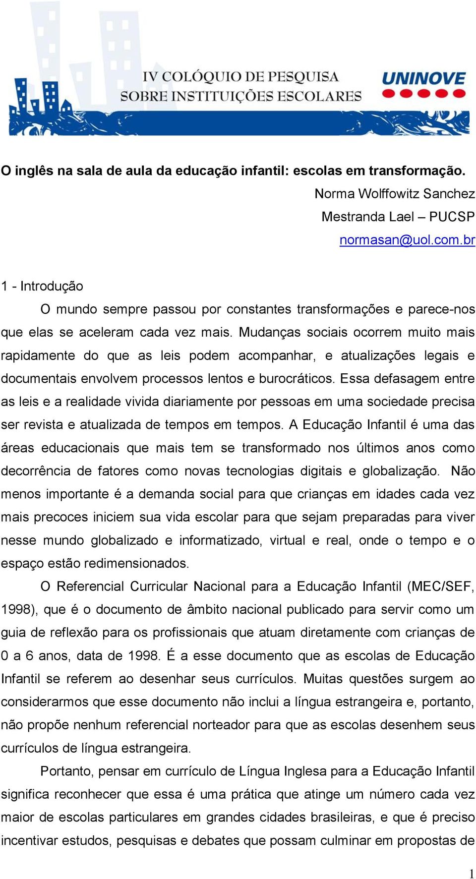 Mudanças sociais ocorrem muito mais rapidamente do que as leis podem acompanhar, e atualizações legais e documentais envolvem processos lentos e burocráticos.