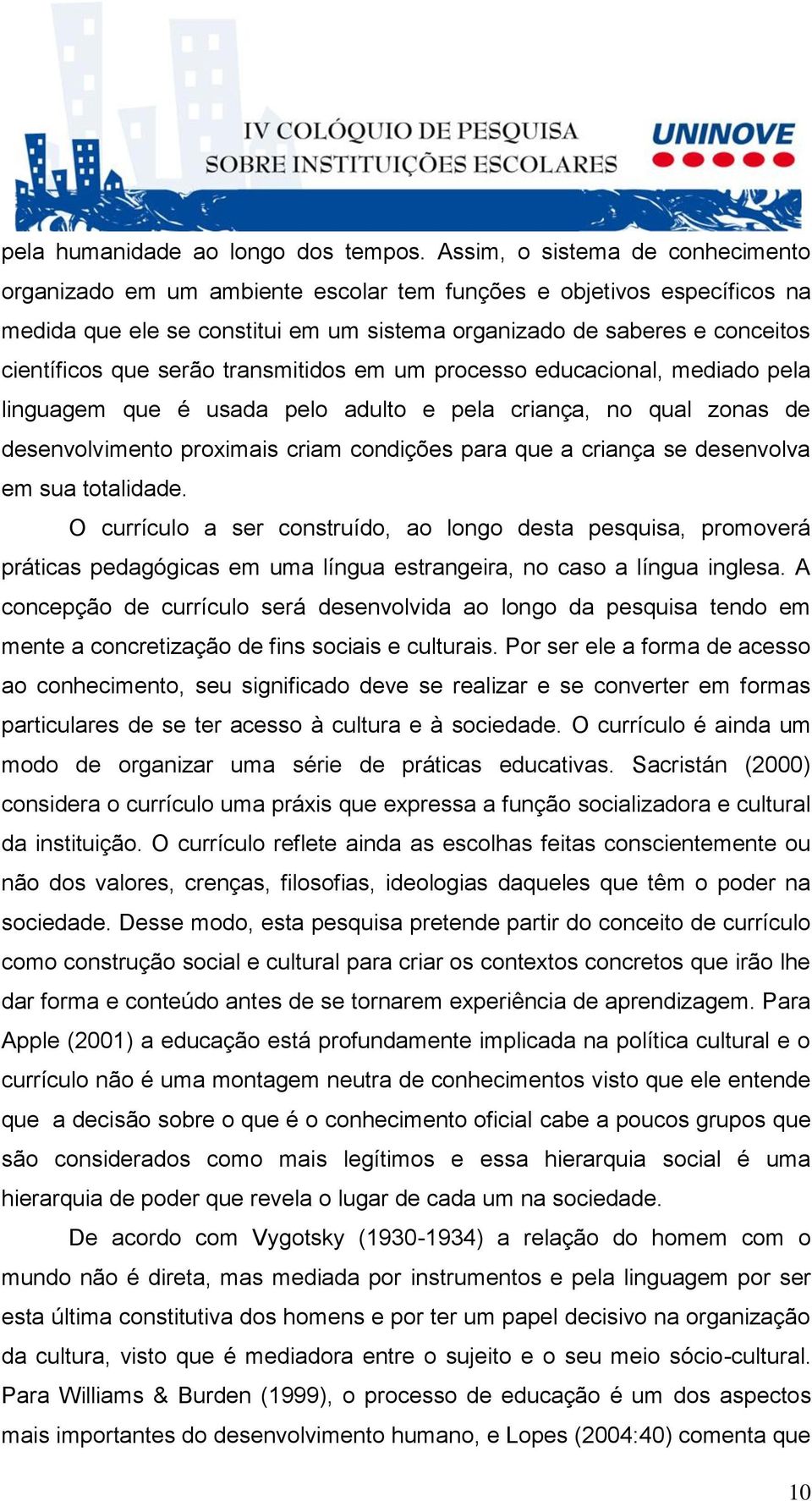 serão transmitidos em um processo educacional, mediado pela linguagem que é usada pelo adulto e pela criança, no qual zonas de desenvolvimento proximais criam condições para que a criança se