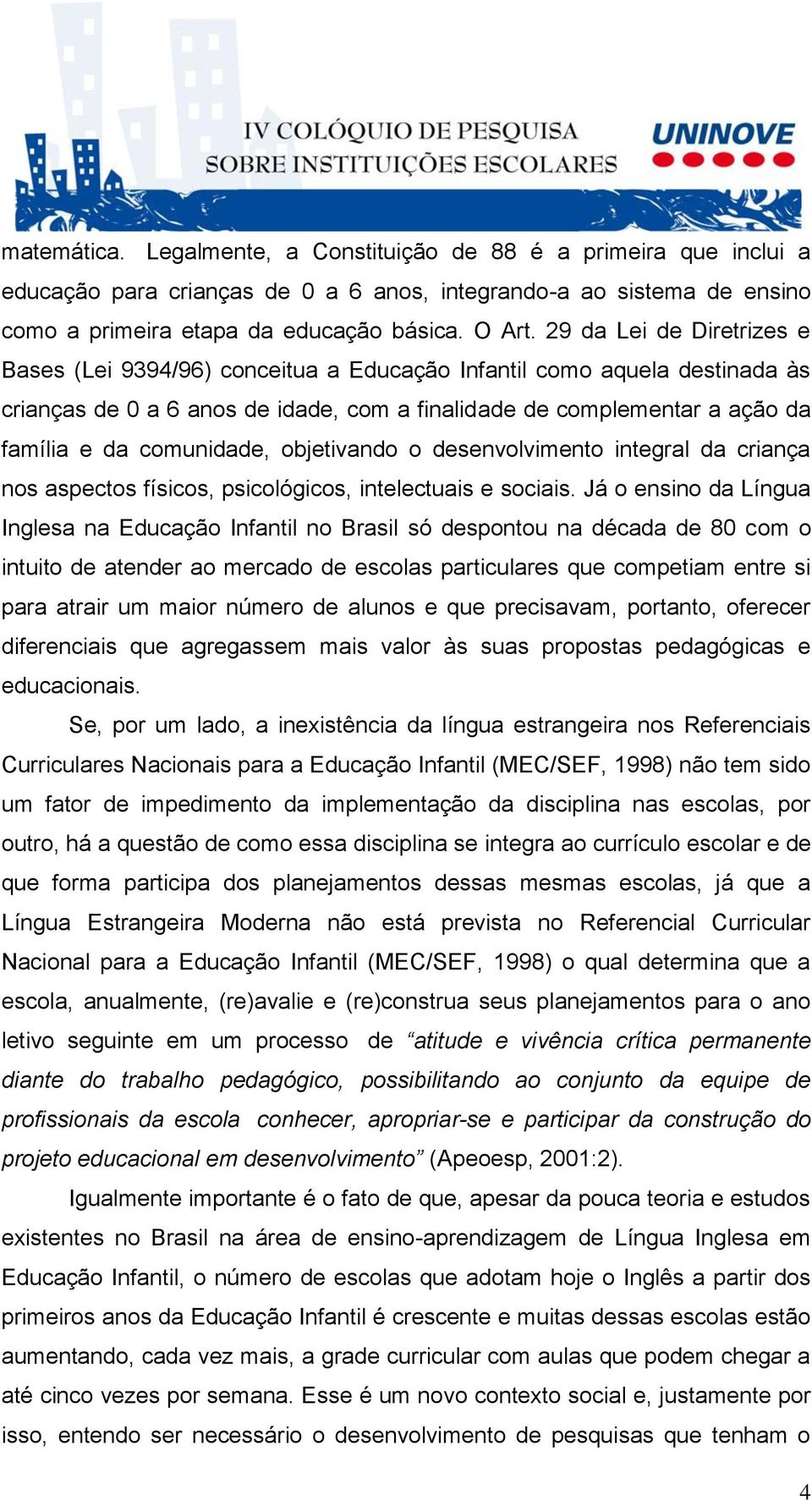 comunidade, objetivando o desenvolvimento integral da criança nos aspectos físicos, psicológicos, intelectuais e sociais.