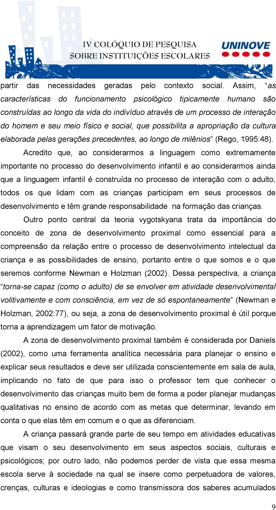 possibilita a apropriação da cultura elaborada pelas gerações precedentes, ao longo de milênios (Rego, 1995:48).