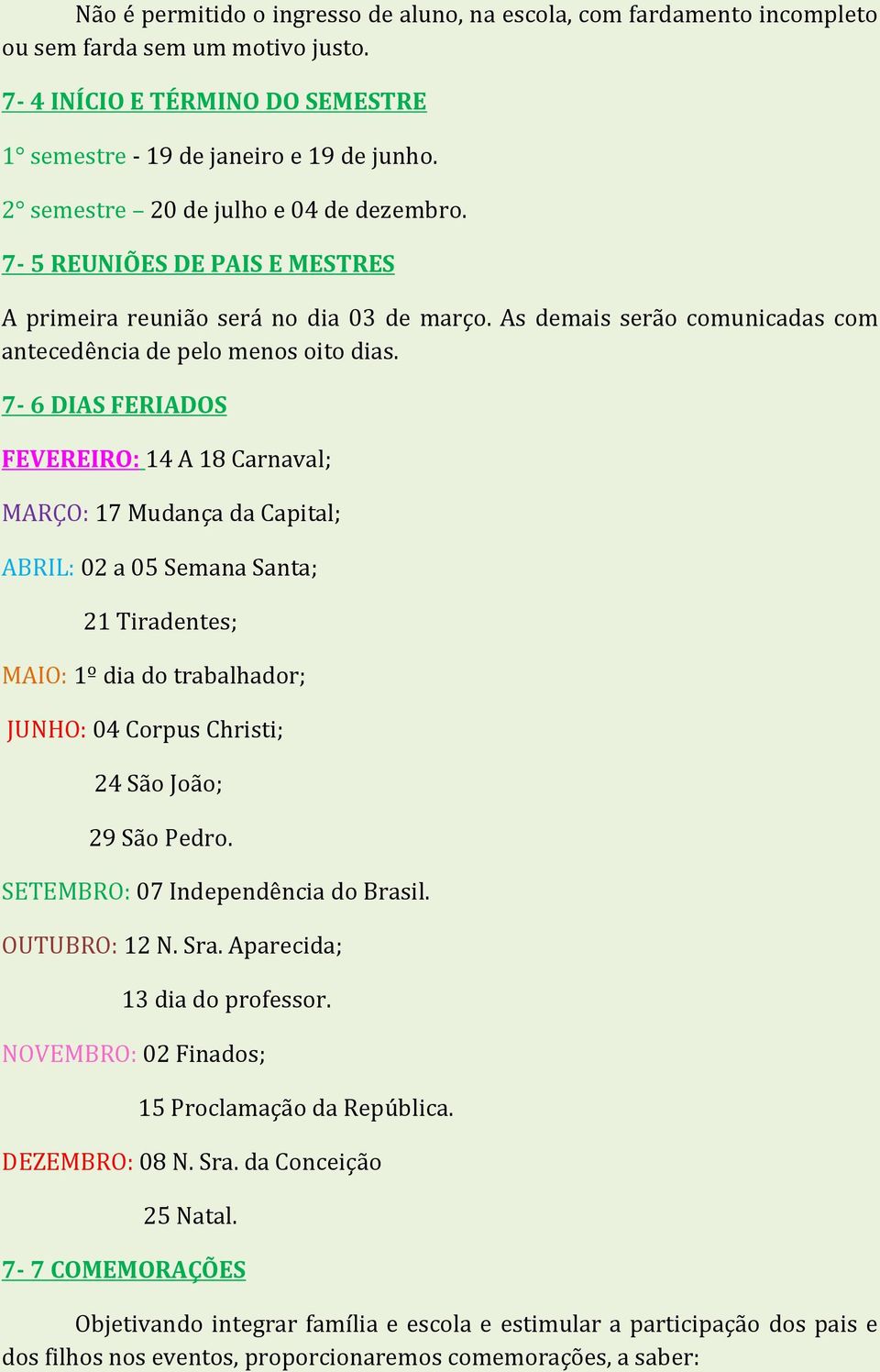 7-6 DIAS FERIADOS FEVEREIRO: 14 A 18 Carnaval; MARÇO: 17 Mudança da Capital; ABRIL: 02 a 05 Semana Santa; 21 Tiradentes; MAIO: 1º dia do trabalhador; JUNHO: 04 Corpus Christi; 24 São João; 29 São