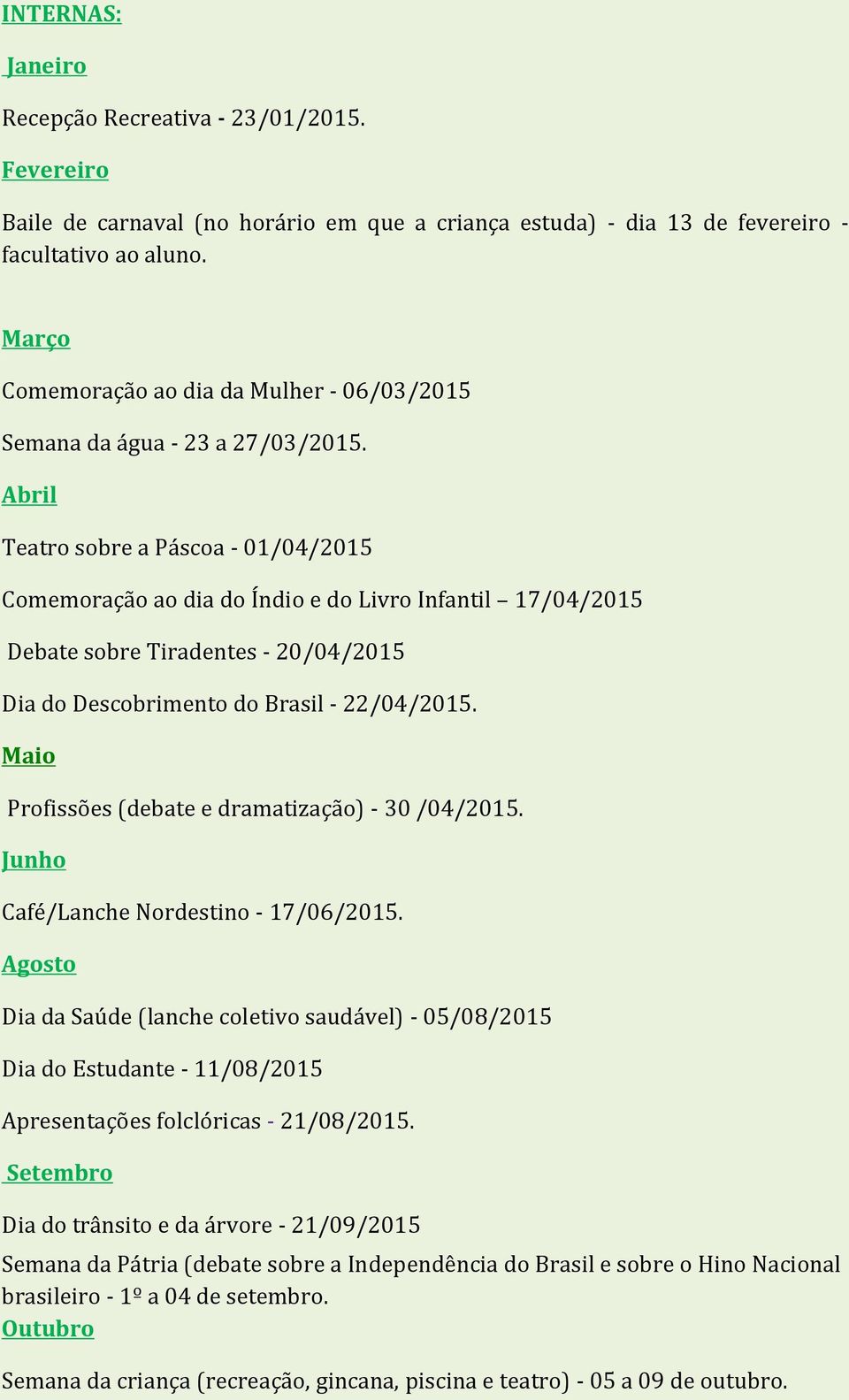 Abril Teatro sobre a Páscoa - 01/04/2015 Comemoração ao dia do Índio e do Livro Infantil 17/04/2015 Debate sobre Tiradentes - 20/04/2015 Dia do Descobrimento do Brasil - 22/04/2015.