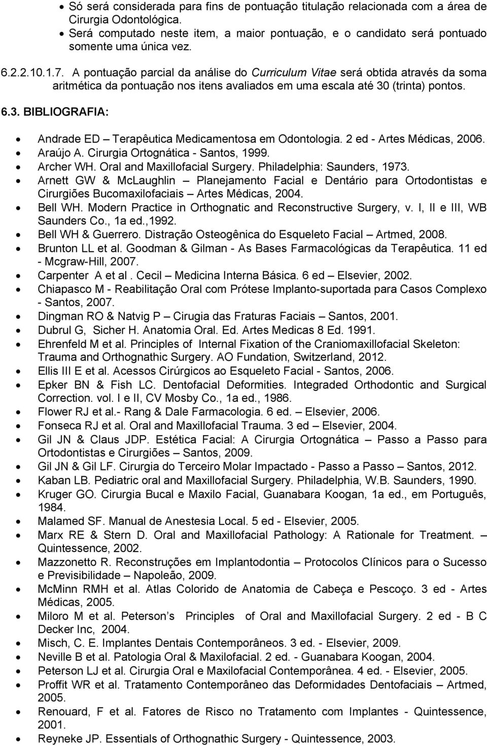 (trinta) pontos. 6.3. BIBLIOGRAFIA: Andrade ED Terapêutica Medicamentosa em Odontologia. 2 ed - Artes Médicas, 2006. Araújo A. Cirurgia Ortognática - Santos, 1999. Archer WH.